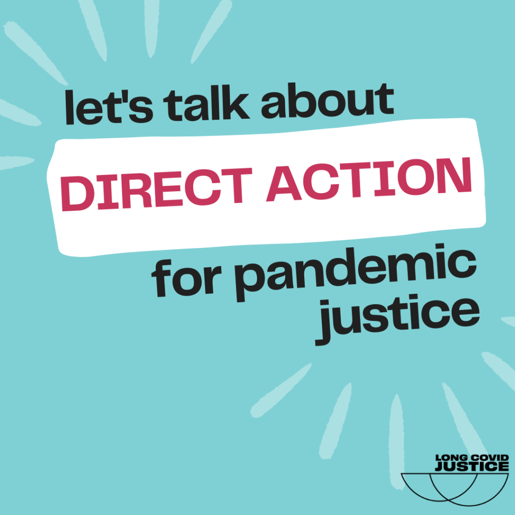 Aqua background with lighter aqua sunburst stripes in upper left and lower right corners. Black and red text says “let’s talk about DIRECT ACTION for pandemic justice.” In the lower right corner is a Long COVID Justice logo.