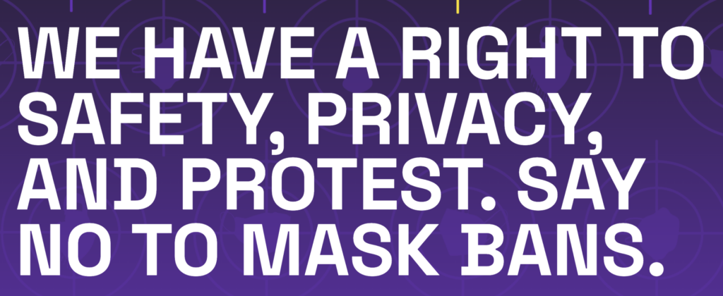 white text on top of purple background reads: WE HAVE A RIGHT TO SAFETY, PRIVACY, AND PROTEST. SAY NO TO MASK BANS. 