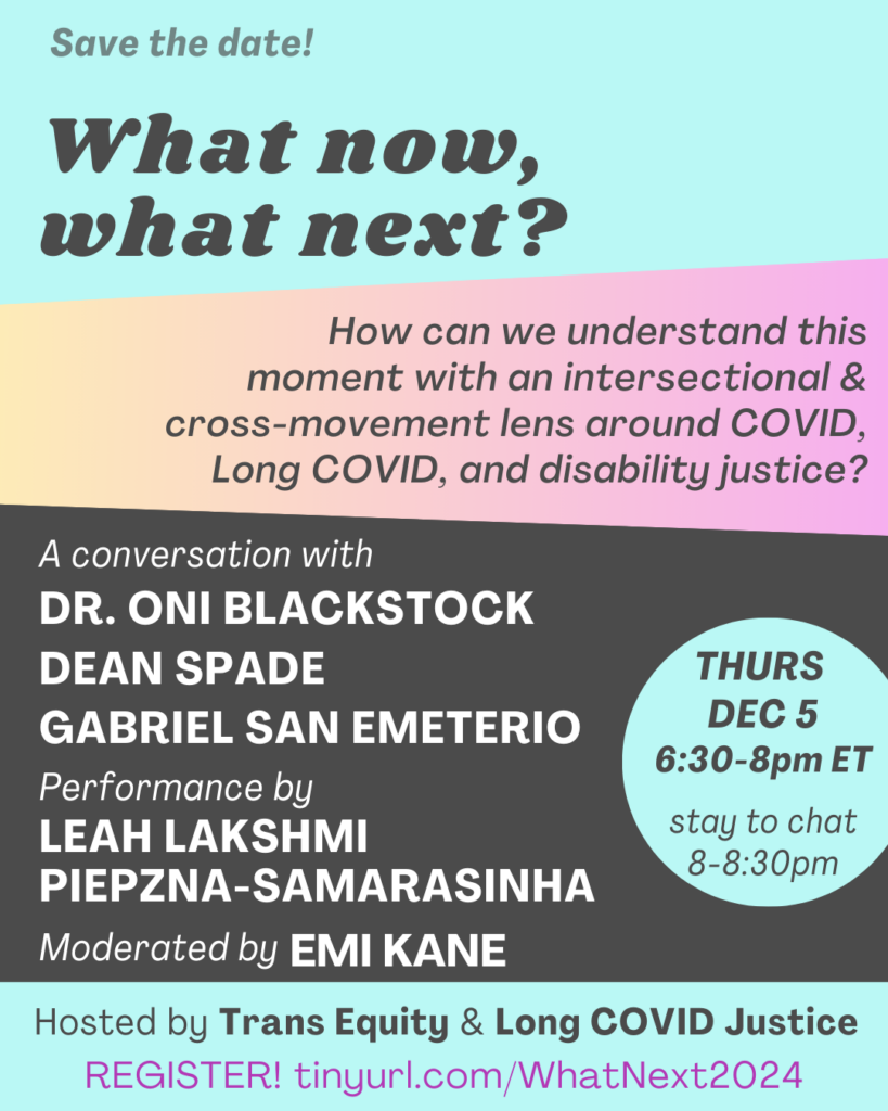 A colorful flier with invite to save the date for a Dec 5 online event: “What now, what next? How can we understand this moment with an intersectional & cross-movement lens around COVID, Long COVID, health, healing, and disability justice?” 